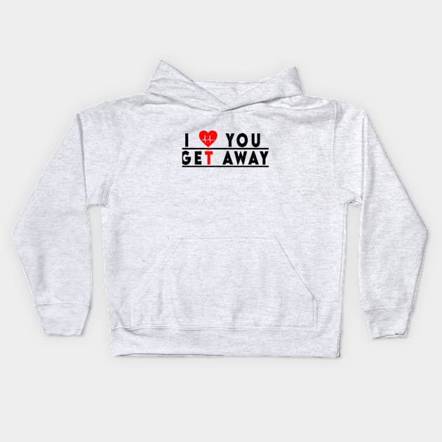 i love you get away Kids Hoodie by JUST BE COOL